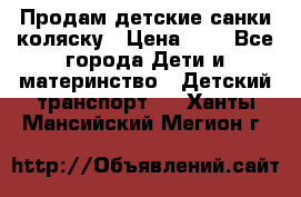 Продам детские санки-коляску › Цена ­ 2 - Все города Дети и материнство » Детский транспорт   . Ханты-Мансийский,Мегион г.